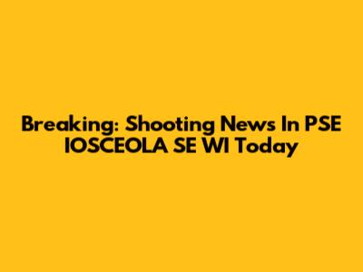 Breaking: Shooting News In PSE IOSCEOLA SE WI Today