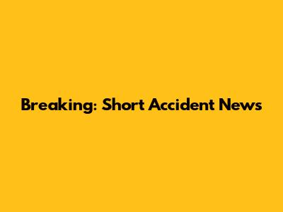 Breaking: Short Accident News