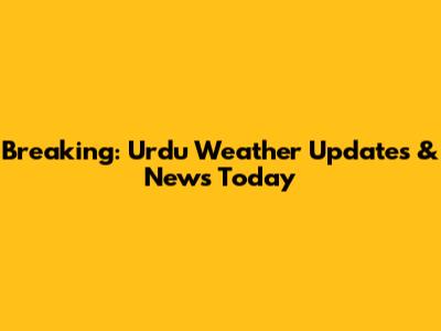 Breaking: Urdu Weather Updates & News Today