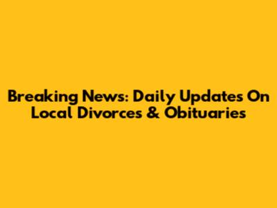 Breaking News: Daily Updates On Local Divorces & Obituaries