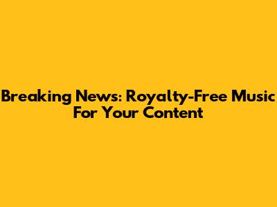 Breaking News: Royalty-Free Music For Your Content