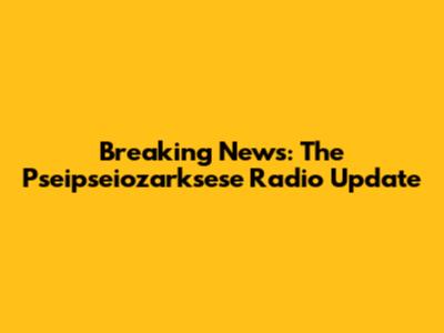 Breaking News: The Pseipseiozarksese Radio Update