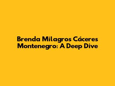 Brenda Milagros Cáceres Montenegro: A Deep Dive