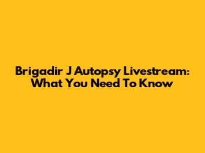 Brigadir J Autopsy Livestream: What You Need To Know