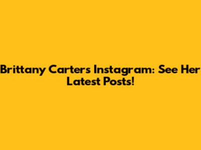 Brittany Carter's Instagram: See Her Latest Posts!