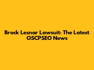 Brock Lesnar Lawsuit: The Latest OSCPSEO News
