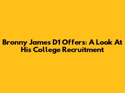 Bronny James' D1 Offers: A Look At His College Recruitment