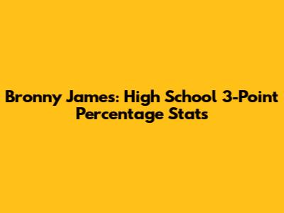 Bronny James: High School 3-Point Percentage Stats