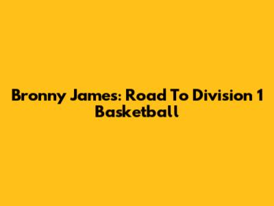Bronny James: Road To Division 1 Basketball