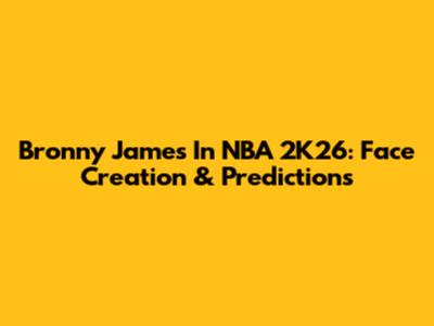 Bronny James In NBA 2K26: Face Creation & Predictions