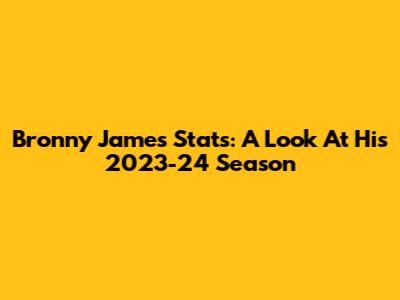 Bronny James Stats: A Look At His 2023-24 Season