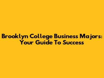 Brooklyn College Business Majors: Your Guide To Success