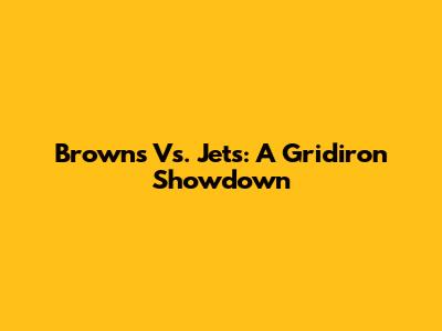Browns Vs. Jets: A Gridiron Showdown