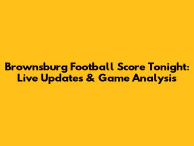 Brownsburg Football Score Tonight: Live Updates & Game Analysis