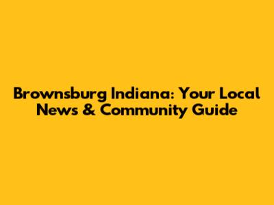Brownsburg Indiana: Your Local News & Community Guide