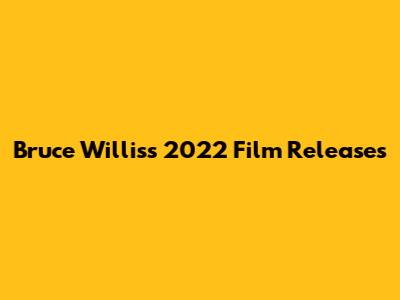 Bruce Willis's 2022 Film Releases