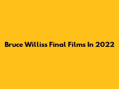Bruce Willis's Final Films In 2022