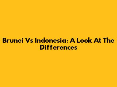 Brunei Vs Indonesia: A Look At The Differences