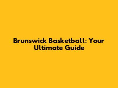 Brunswick Basketball: Your Ultimate Guide