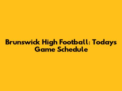 Brunswick High Football: Today's Game Schedule
