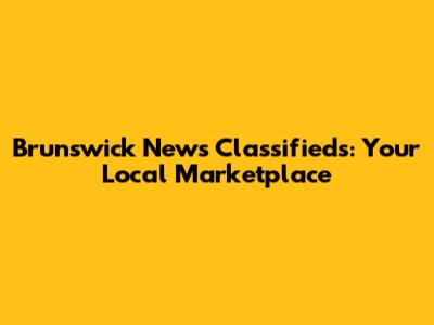 Brunswick News Classifieds: Your Local Marketplace