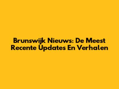 Brunswijk Nieuws: De Meest Recente Updates En Verhalen