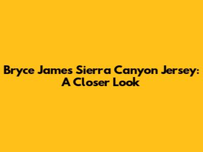 Bryce James Sierra Canyon Jersey: A Closer Look