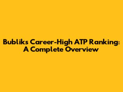Bublik's Career-High ATP Ranking: A Complete Overview