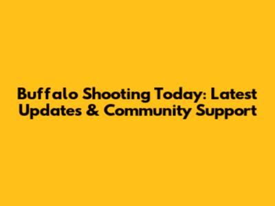 Buffalo Shooting Today: Latest Updates & Community Support