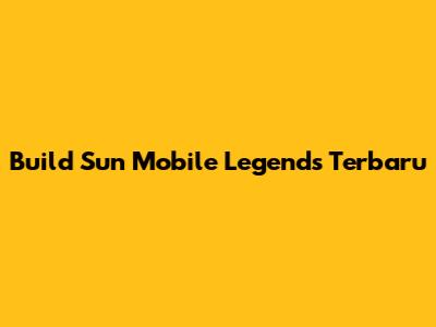 Build Sun Mobile Legends Terbaru