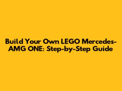 Build Your Own LEGO Mercedes-AMG ONE: Step-by-Step Guide