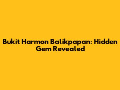 Bukit Harmon Balikpapan: Hidden Gem Revealed
