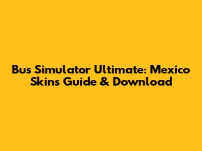Bus Simulator Ultimate: Mexico Skins Guide & Download