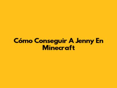 Cómo Conseguir A Jenny En Minecraft