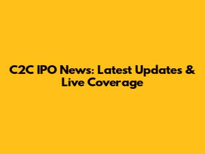 C2C IPO News: Latest Updates & Live Coverage