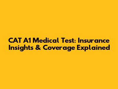 CAT A1 Medical Test: Insurance Insights & Coverage Explained