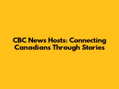 CBC News Hosts: Connecting Canadians Through Stories