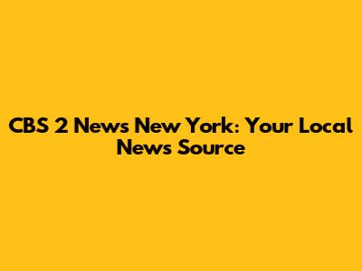 CBS 2 News New York: Your Local News Source