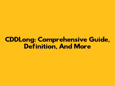 CDDLong: Comprehensive Guide, Definition, And More