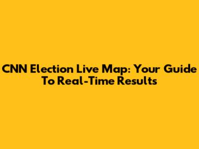CNN Election Live Map: Your Guide To Real-Time Results