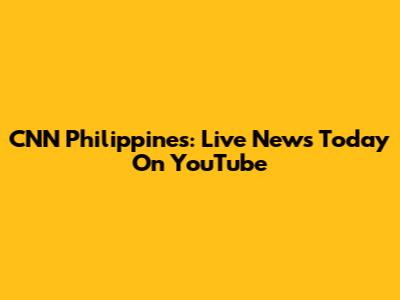 CNN Philippines: Live News Today On YouTube