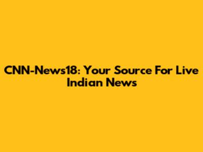 CNN-News18: Your Source For Live Indian News
