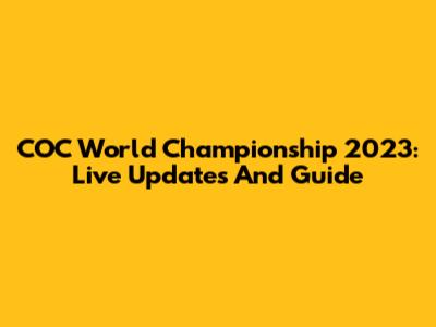 COC World Championship 2023: Live Updates And Guide