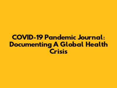 COVID-19 Pandemic Journal: Documenting A Global Health Crisis