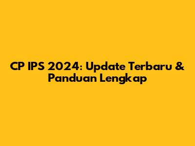 CP IPS 2024: Update Terbaru & Panduan Lengkap