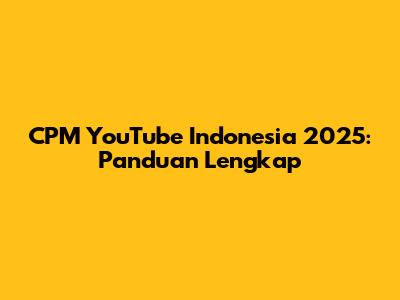 CPM YouTube Indonesia 2025: Panduan Lengkap