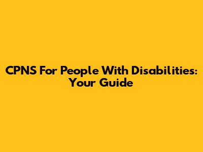 CPNS For People With Disabilities: Your Guide