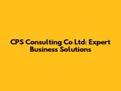 CPS Consulting Co Ltd: Expert Business Solutions