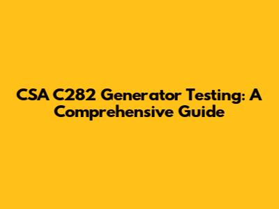 CSA C282 Generator Testing: A Comprehensive Guide