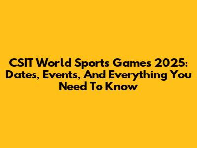 CSIT World Sports Games 2025: Dates, Events, And Everything You Need To Know